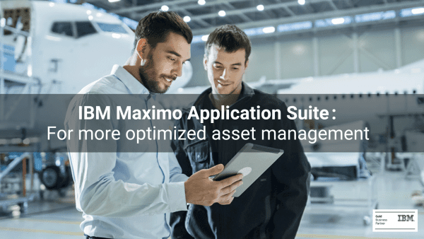 IBM MAXIMO APPLICATION SUITE: OPTIMIZED ASSET MANAGEMENT